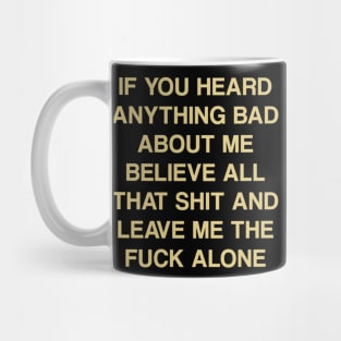 If You Heard Anything Bad About Me Believe All That Sh*it Mug